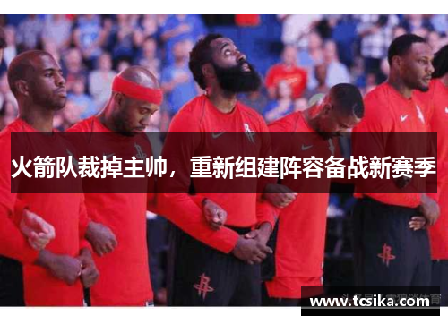 火箭队裁掉主帅，重新组建阵容备战新赛季