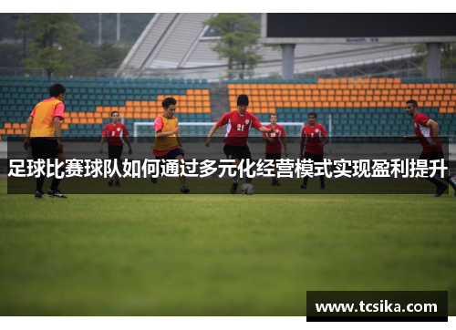 足球比赛球队如何通过多元化经营模式实现盈利提升
