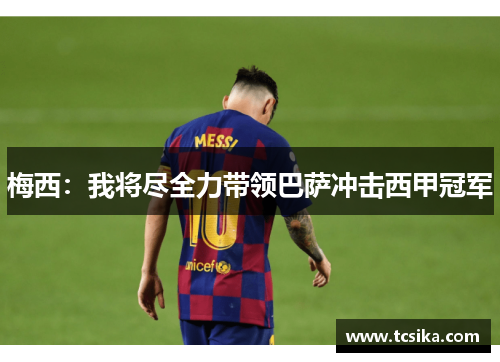 梅西：我将尽全力带领巴萨冲击西甲冠军
