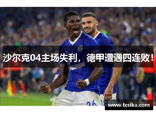 沙尔克04主场失利，德甲遭遇四连败！