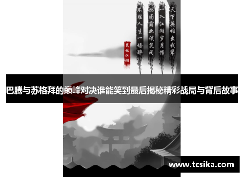 巴腾与苏格拜的巅峰对决谁能笑到最后揭秘精彩战局与背后故事