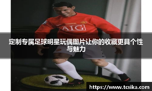 定制专属足球明星玩偶图片让你的收藏更具个性与魅力