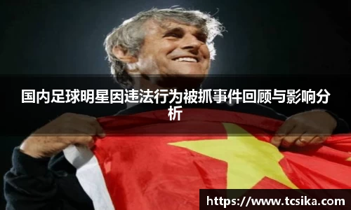 国内足球明星因违法行为被抓事件回顾与影响分析