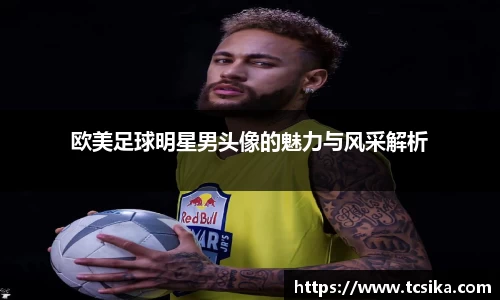 欧美足球明星男头像的魅力与风采解析